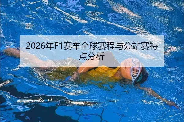 2026年F1赛车全球赛程与分站赛特点分析