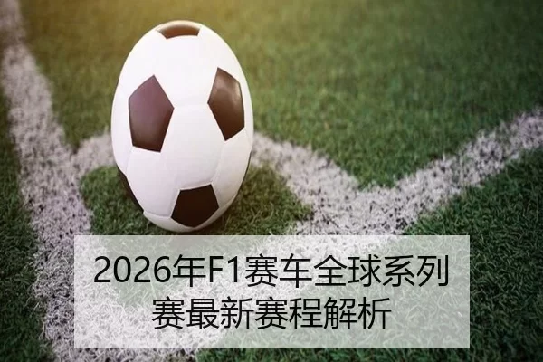 2026年F1赛车全球系列赛最新赛程解析