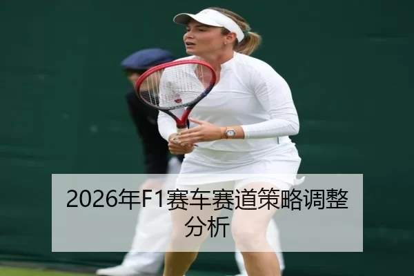 2026年F1赛车赛道策略调整分析